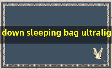 down sleeping bag ultralight compact supplier